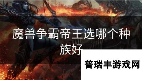 魔兽争霸帝王选哪个种族好