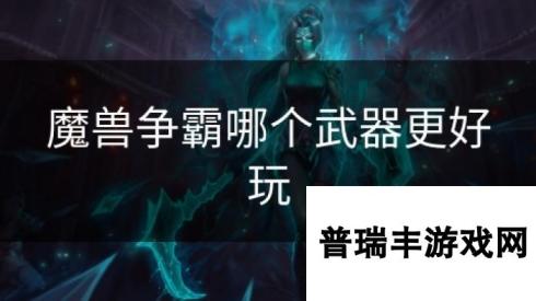 魔兽争霸哪个武器更好玩