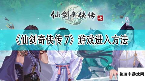 《仙剑奇侠传7》进入游戏方法